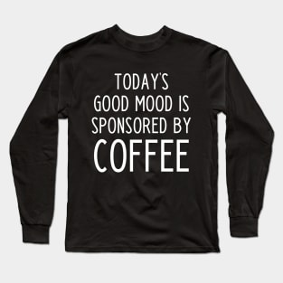 Today's good mood is sponsored by coffee - funny coffee slogan Long Sleeve T-Shirt